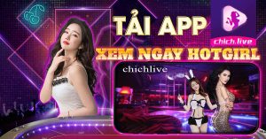 Khái quát về tải app Chich Live