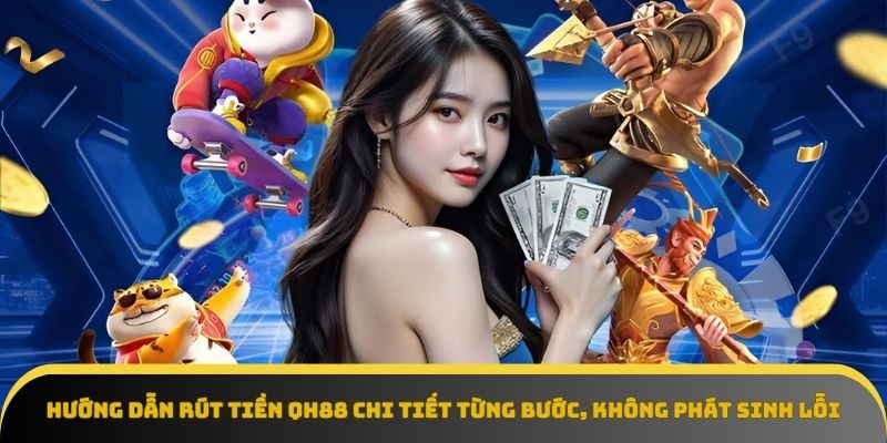 Giao diện rút tiền QH88 được thiết kế cho thao tác nhanh chóng